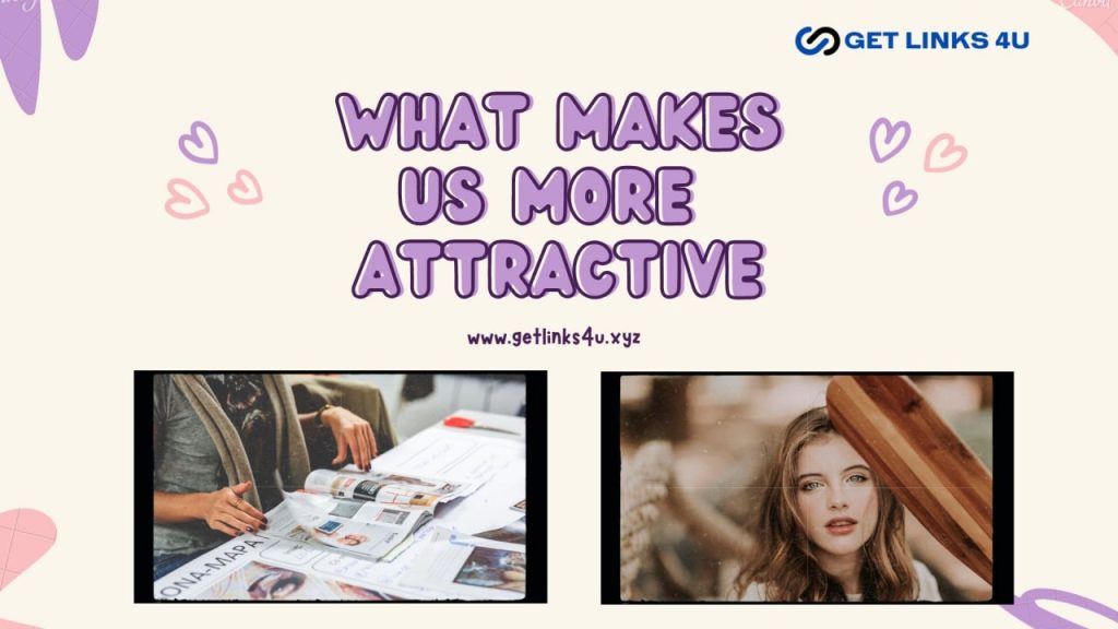 What Makes Us More Attractive