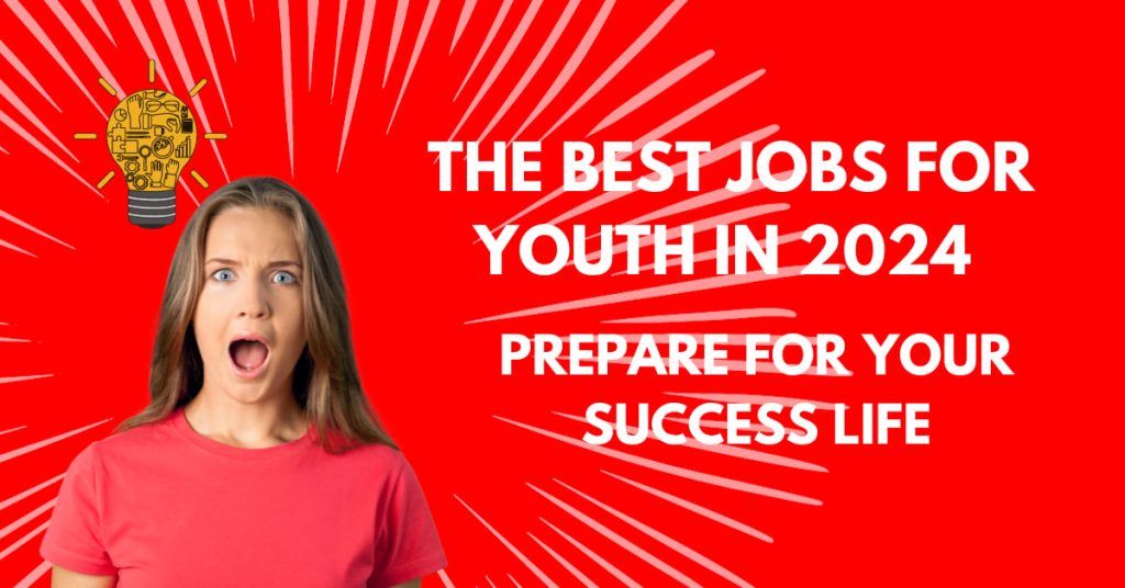 The Best Jobs for Youth in 2024 : Prepare for Your Success Life