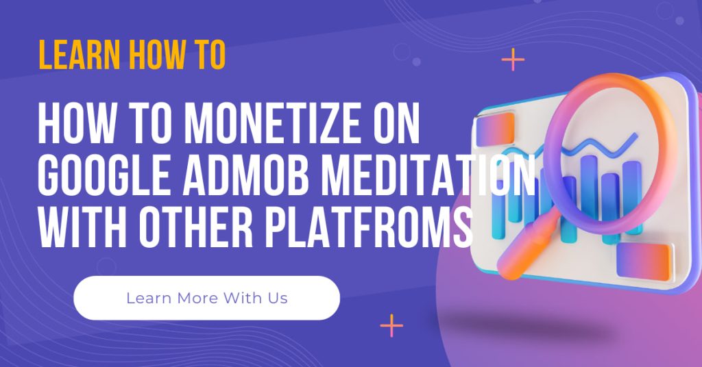 How  to Monetize on Google Admob meditation with other platfroms