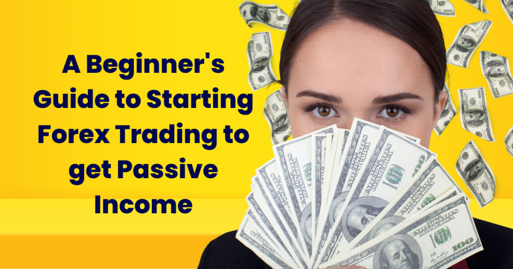 A Beginner’s Guide to Starting Forex Trading to get Passive Income