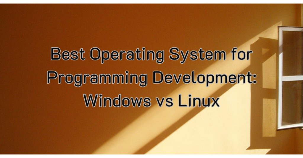 Best Operating System for Programming Development: Windows vs Linux