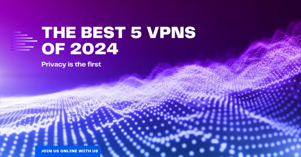 The Best 5 VPNs of 2024 : Privacy is the first