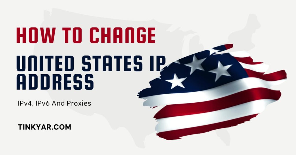 How to Change Your United States IP Address : IPv4, IPv6, and Proxies