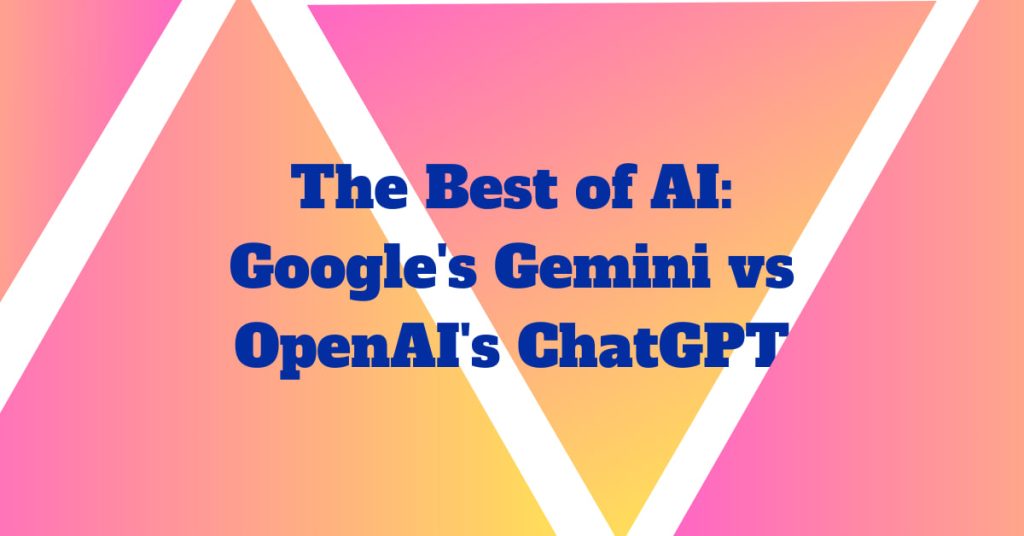 The Best of AI: Google’s Gemini vs. OpenAI’s ChatGPT